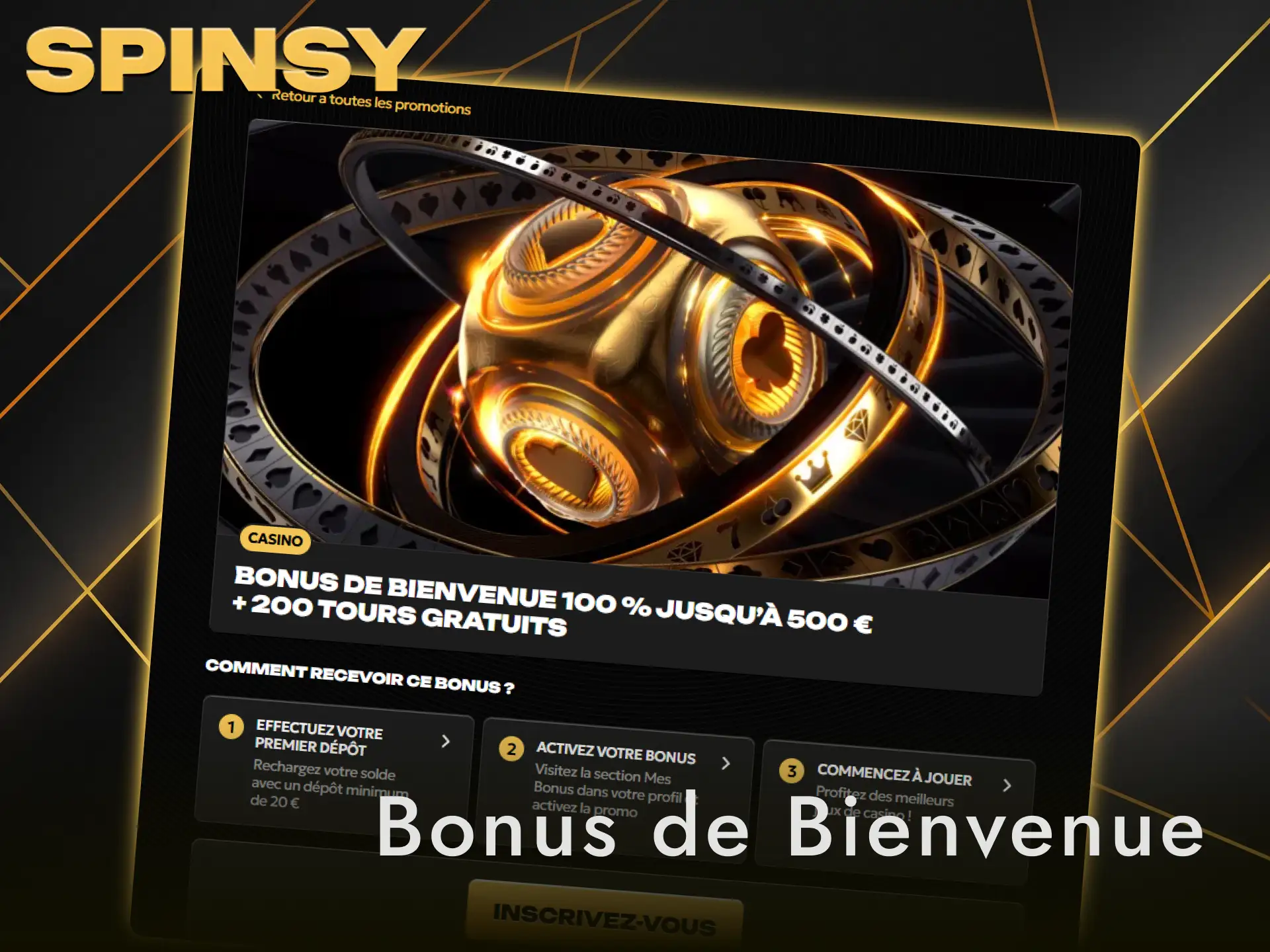 Créez un compte sur le site Spinsy et activez votre bonus de bienvenue dès maintenant.